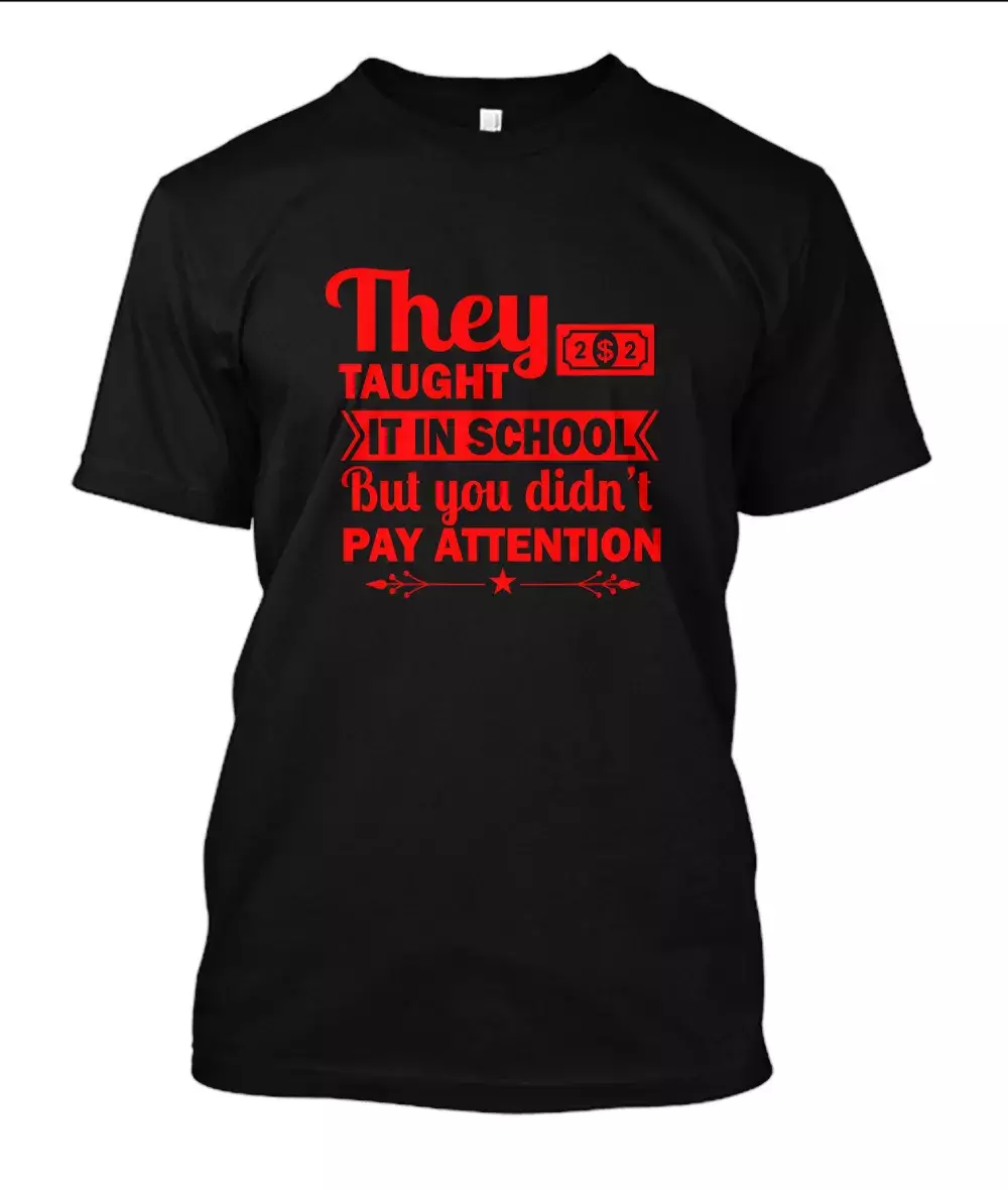 They Taught It In School but You Didn't Pay Attention T-Shirt - Image 3